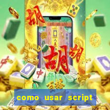 como usar script no cmsp